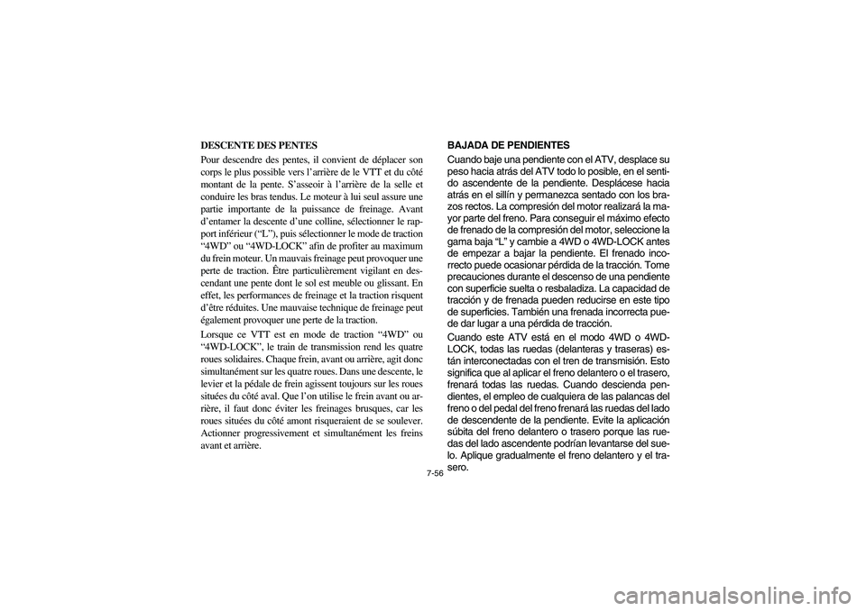 YAMAHA GRIZZLY 660 2004  Manuale de Empleo (in Spanish) 7-56
DESCENTE DES PENTES 
Pour descendre des pentes, il convient de déplacer son
corps le plus possible vers l’arrière de le VTT et du côté
montant de la pente. S’asseoir à l’arrière de la