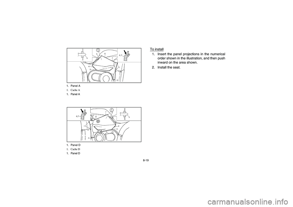 YAMAHA GRIZZLY 660 2004  Manuale de Empleo (in Spanish) 8-19 1. Panel A
1. Cache A
1. Panel A
1. Panel D
1. Cache D
1. Panel D
To install1. Insert the panel projections in the numerical
order shown in the illustration, and then push
inward on the area show