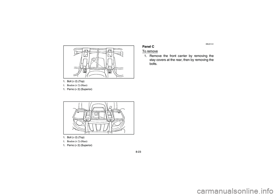 YAMAHA GRIZZLY 660 2004  Manuale de Empleo (in Spanish) 8-23 1. Bolt (× 2) (Top)
1. Boulon (× 2) (Haut)
1. Perno (× 2) (Superior)
1. Bolt (× 2) (Top)
1. Boulon (× 2) (Haut)
1. Perno (× 2) (Superior)
EBU01141
Panel C
To remove1. Remove the front carri