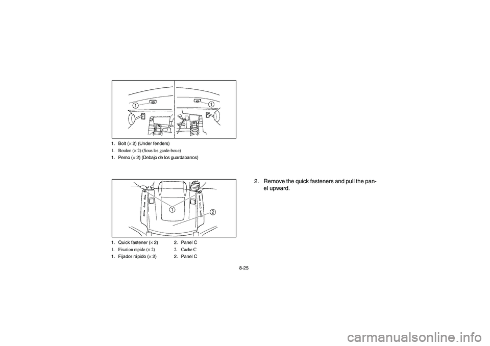 YAMAHA GRIZZLY 660 2004  Manuale de Empleo (in Spanish) 8-25 1. Bolt (× 2) (Under fenders)
1. Boulon (× 2) (Sous les garde-boue)
1. Perno (× 2) (Debajo de los guardabarros)
1. Quick fastener (× 2) 2. Panel C
1. Fixation rapide (× 2) 2. Cache C
1. Fija