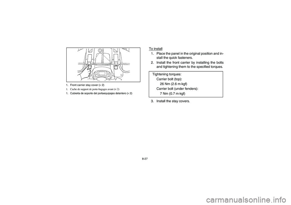 YAMAHA GRIZZLY 660 2004  Manuale de Empleo (in Spanish) 8-27 1. Front carrier stay cover (× 2)
1. Cache de support de porte-bagages avant (× 2)
1. Cubierta de soporte del portaequipajes delantero (× 2)
To install1. Place the panel in the original positi