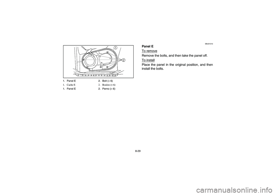 YAMAHA GRIZZLY 660 2004  Manuale de Empleo (in Spanish) 8-29 1. Panel E 2. Bolt (× 6)
1. Cache E 2. Boulon (× 6)
1. Panel E 2. Perno (× 6)
EBU01013
Panel E
To removeRemove the bolts, and then take the panel off.
To installPlace the panel in the original