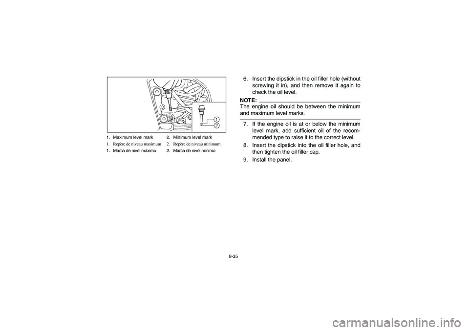 YAMAHA GRIZZLY 660 2004 User Guide 8-35 1. Maximum level mark 2. Minimum level mark
1. Repère de niveau maximum 2. Repère de niveau minimum
1. Marca de nivel máximo 2. Marca de nivel mínimo
6. Insert the dipstick in the oil filler 