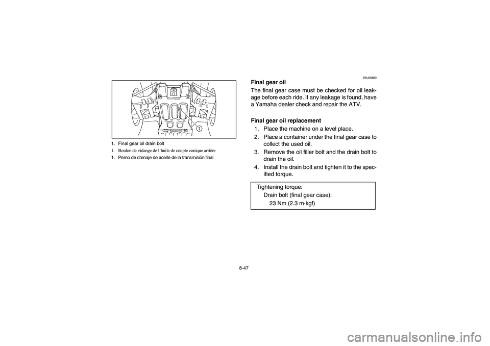 YAMAHA GRIZZLY 660 2004  Manuale de Empleo (in Spanish) 8-47 1. Final gear oil drain bolt
1. Boulon de vidange de l’huile de couple conique arrière
1. Perno de drenaje de aceite de la transmisión final
EBU00880
Final gear oil
The final gear case must b