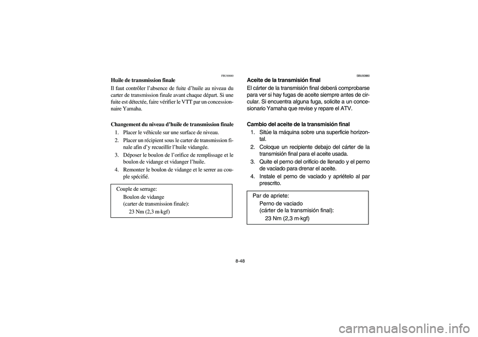 YAMAHA GRIZZLY 660 2004  Notices Demploi (in French) 8-48
FBU00880
Huile de transmission finale
Il faut contrôler l’absence de fuite d’huile au niveau du
carter de transmission finale avant chaque départ. Si une
fuite est détectée, faire vérifi