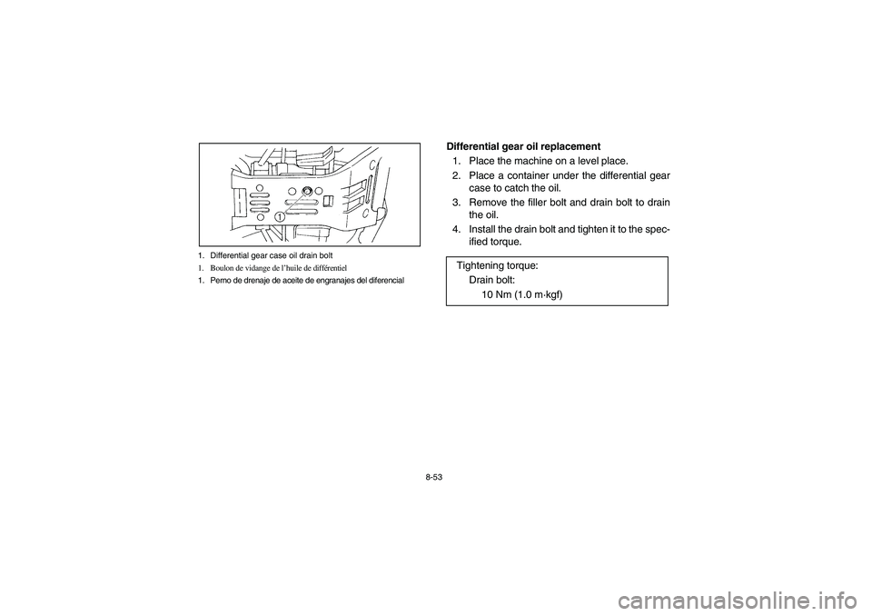 YAMAHA GRIZZLY 660 2004 Manuale de Empleo (in Spanish) 8-53 1. Differential gear case oil drain bolt
1. Boulon de vidange de l’huile de différentiel
1. Perno de drenaje de aceite de engranajes del diferencial
Differential gear oil replacement
1. Place YAMAHA GRIZZLY 660 2004 Manuale de Empleo (in Spanish) 8-53 1. Differential gear case oil drain bolt
1. Boulon de vidange de l’huile de différentiel
1. Perno de drenaje de aceite de engranajes del diferencial
Differential gear oil replacement
1. Place