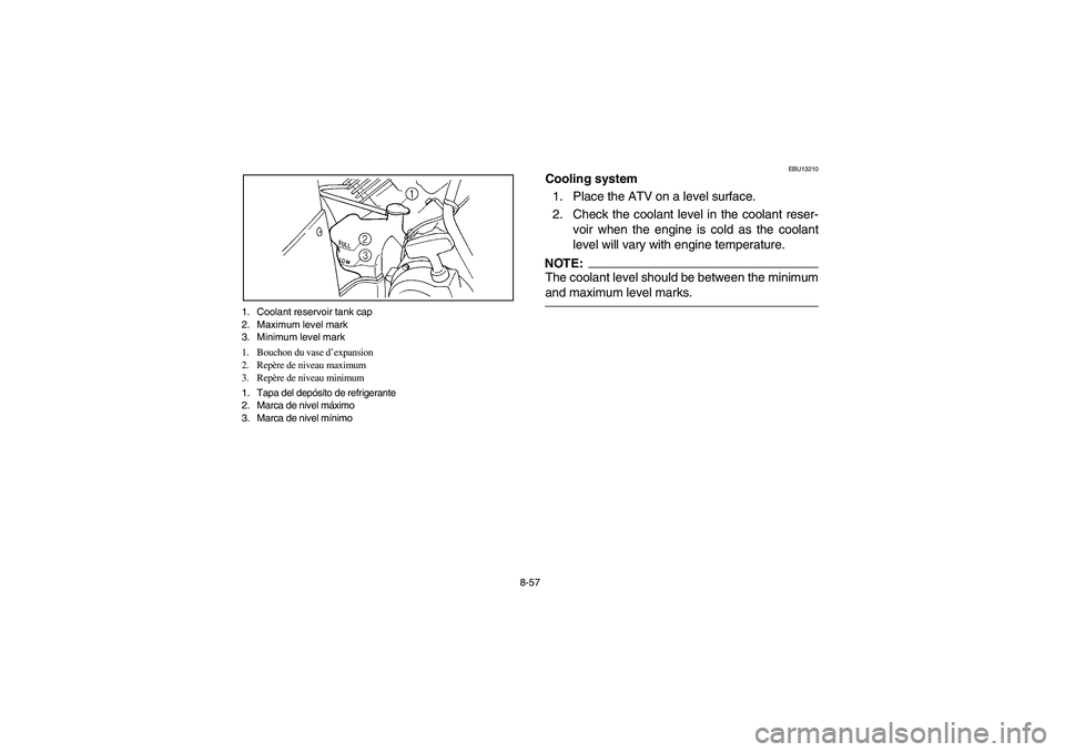 YAMAHA GRIZZLY 660 2004  Manuale de Empleo (in Spanish) 8-57 1. Coolant reservoir tank cap
2. Maximum level mark
3. Minimum level mark
1. Bouchon du vase d’expansion
2. Repère de niveau maximum
3. Repère de niveau minimum
1. Tapa del depósito de refri