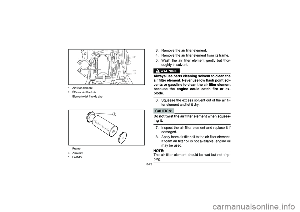 YAMAHA GRIZZLY 660 2004 Owners Manual 8-79 1. Air filter element
1.Élément de filtre à air
1. Elemento del filtro de aire
1. Frame
1. Armature
1. Bastidor
3. Remove the air filter element.
4. Remove the air filter element from its fram YAMAHA GRIZZLY 660 2004 Owners Manual 8-79 1. Air filter element
1.Élément de filtre à air
1. Elemento del filtro de aire
1. Frame
1. Armature
1. Bastidor
3. Remove the air filter element.
4. Remove the air filter element from its fram