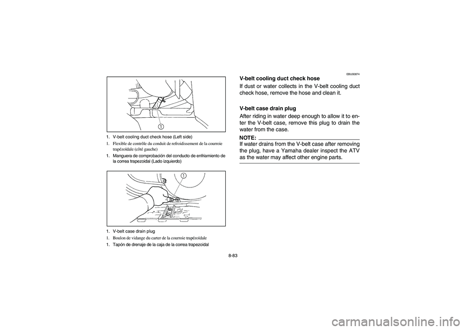YAMAHA GRIZZLY 660 2004 User Guide 8-83 1. V-belt cooling duct check hose (Left side)
1. Flexible de contrôle du conduit de refroidissement de la courroie 
trapézoïdale (côté gauche)
1. Manguera de comprobación del conducto de en
