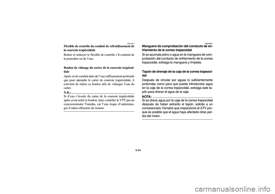 YAMAHA GRIZZLY 660 2004 Manuale de Empleo (in Spanish) 8-84
FBU00874
Flexible de contrôle du conduit de refroidissement de
la courroie trapézoïdale
Retirer et nettoyer le flexible de contrôle s’il contient de
la poussière ou de l’eau.
Boulon de YAMAHA GRIZZLY 660 2004 Manuale de Empleo (in Spanish) 8-84
FBU00874
Flexible de contrôle du conduit de refroidissement de
la courroie trapézoïdale
Retirer et nettoyer le flexible de contrôle s’il contient de
la poussière ou de l’eau.
Boulon de