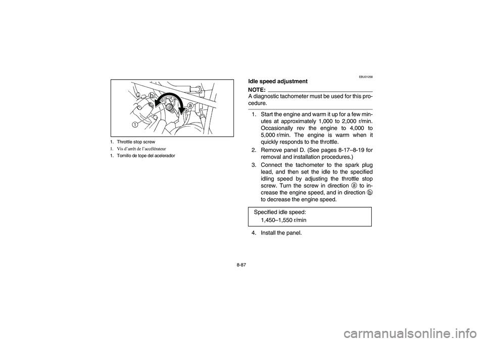 YAMAHA GRIZZLY 660 2004 User Guide 8-87 1. Throttle stop screw
1. Vis d’arrêt de l’accélérateur
1. Tornillo de tope del acelerador
EBU01258
Idle speed adjustmentNOTE:_ A diagnostic tachometer must be used for this pro-
cedure. _