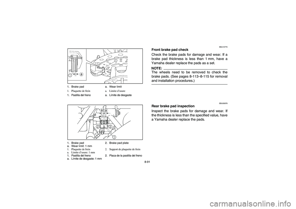YAMAHA GRIZZLY 660 2004 Manuale de Empleo (in Spanish) 8-91 1. Brake pad a. Wear limit
1. Plaquette de frein a. Limite d’usure
1. Pastilla del freno a. Límite de desgaste
1. Brake pad 2. Brake pad plate
a. Wear limit: 1 mm
1. Plaquette de frein 2. Supp YAMAHA GRIZZLY 660 2004 Manuale de Empleo (in Spanish) 8-91 1. Brake pad a. Wear limit
1. Plaquette de frein a. Limite d’usure
1. Pastilla del freno a. Límite de desgaste
1. Brake pad 2. Brake pad plate
a. Wear limit: 1 mm
1. Plaquette de frein 2. Supp