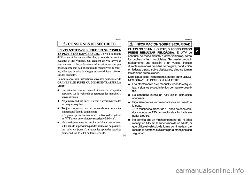 YAMAHA GRIZZLY 660 2004 Owners Guide 2-2
2
CONSIGNES DE SÉCURITÉ
FBU00661
UN VTT N’EST PAS UN JOUET ET SA CONDUI-TE PEUT ÊTRE DANGEREUSE.
 Un VTT se manie
différemment des autres véhicules, y compris des moto-
cyclettes et des voi
