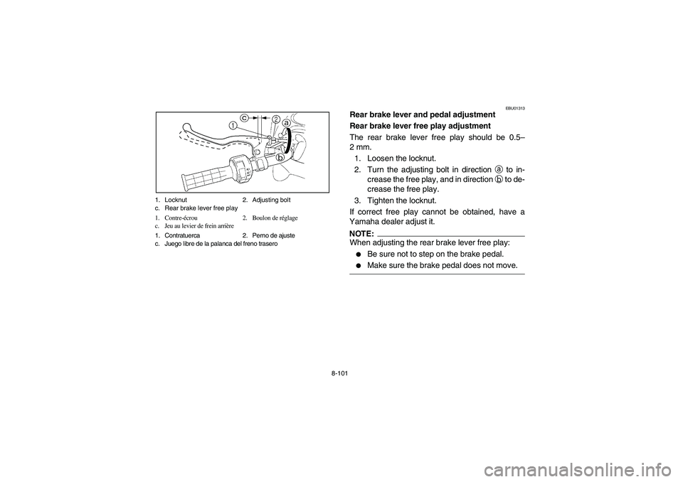 YAMAHA GRIZZLY 660 2004 Manuale de Empleo (in Spanish) 8-101 1. Locknut 2. Adjusting bolt
c. Rear brake lever free play
1. Contre-écrou 2. Boulon de réglage
c. Jeu au levier de frein arrière
1. Contratuerca 2. Perno de ajuste
c. Juego libre de la palan YAMAHA GRIZZLY 660 2004 Manuale de Empleo (in Spanish) 8-101 1. Locknut 2. Adjusting bolt
c. Rear brake lever free play
1. Contre-écrou 2. Boulon de réglage
c. Jeu au levier de frein arrière
1. Contratuerca 2. Perno de ajuste
c. Juego libre de la palan