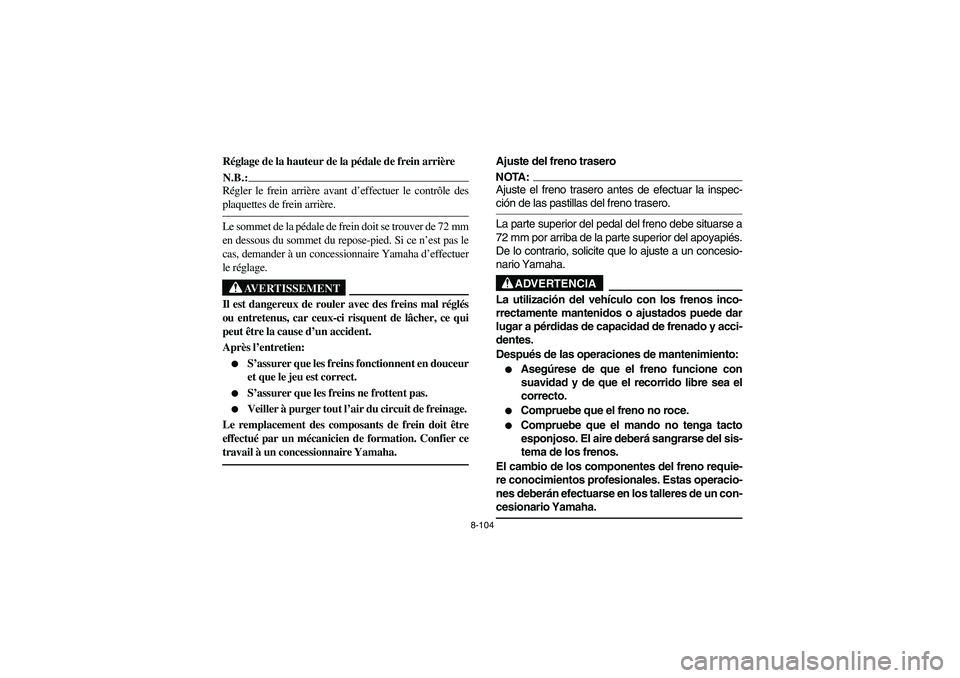 YAMAHA GRIZZLY 660 2004 Manuale de Empleo (in Spanish) 8-104
Réglage de la hauteur de la pédale de frein arrièreN.B.:_ Régler le frein arrière avant d’effectuer le contrôle des
plaquettes de frein arrière. _Le sommet de la pédale de frein doit s YAMAHA GRIZZLY 660 2004 Manuale de Empleo (in Spanish) 8-104
Réglage de la hauteur de la pédale de frein arrièreN.B.:_ Régler le frein arrière avant d’effectuer le contrôle des
plaquettes de frein arrière. _Le sommet de la pédale de frein doit s