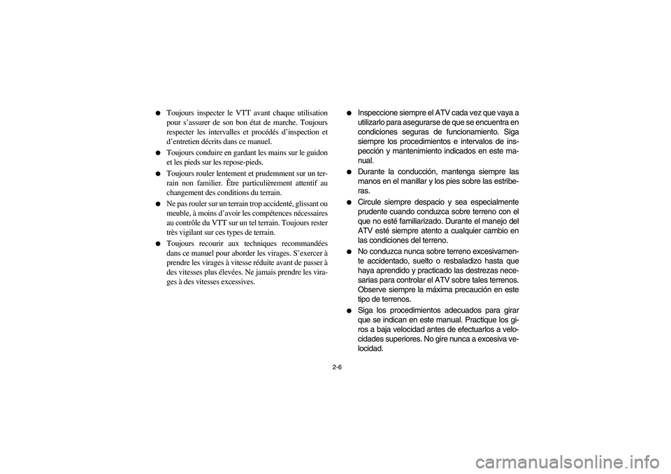 YAMAHA GRIZZLY 660 2004 Service Manual 2-6 
Toujours inspecter le VTT avant chaque utilisation
pour s’assurer de son bon état de marche. Toujours
respecter les intervalles et procédés d’inspection et
d’entretien décrits dans ce 