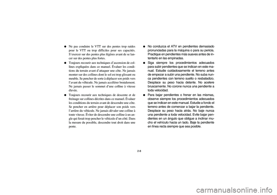 YAMAHA GRIZZLY 660 2004 Service Manual 2-8 
Ne pas conduire le VTT sur des pentes trop raides
pour le VTT ou trop difficiles pour ses capacités.
S’exercer sur des pentes plus légères avant de se lan-
cer sur des pentes plus fortes.
