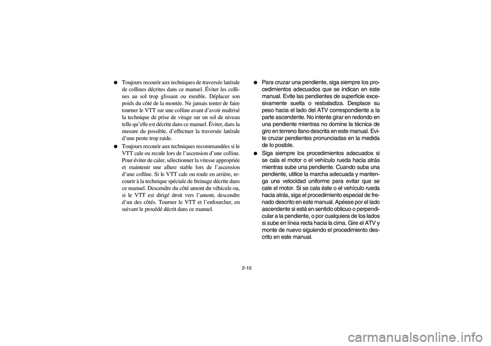 YAMAHA GRIZZLY 660 2004 Service Manual 2-10 
Toujours recourir aux techniques de traversée latérale
de collines décrites dans ce manuel. Éviter les colli-
nes au sol trop glissant ou meuble. Déplacer son
poids du côté de la montée