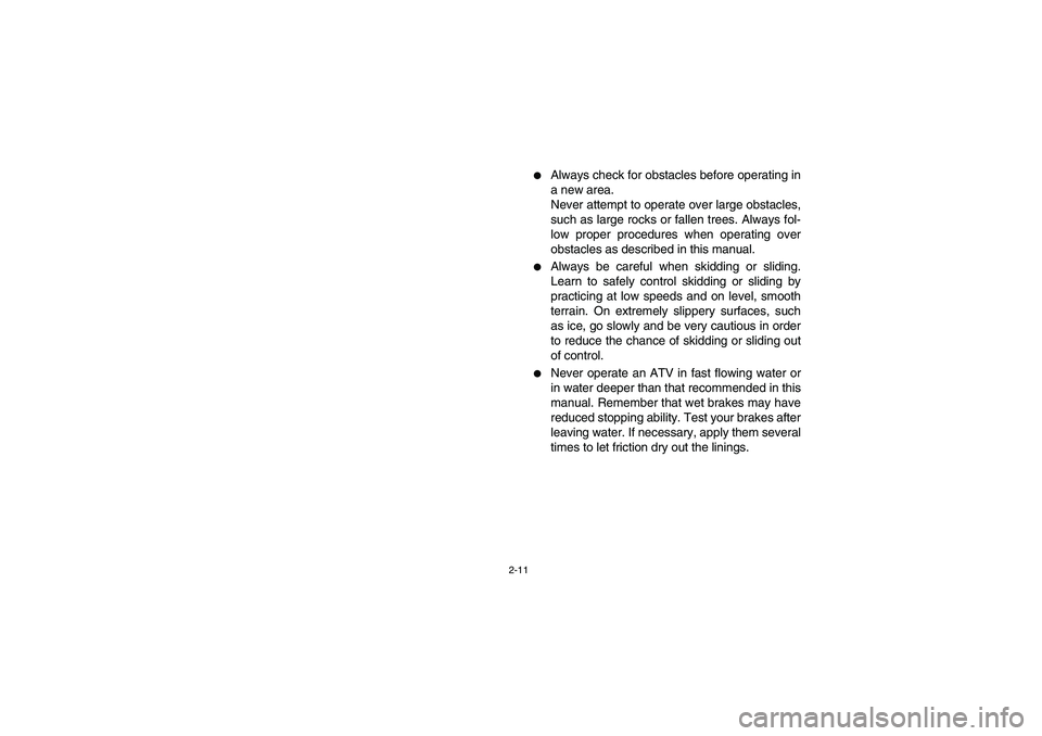 YAMAHA GRIZZLY 660 2004 Service Manual 2-11
Always check for obstacles before operating in
a new area. 
Never attempt to operate over large obstacles,
such as large rocks or fallen trees. Always fol-
low proper procedures when operating o