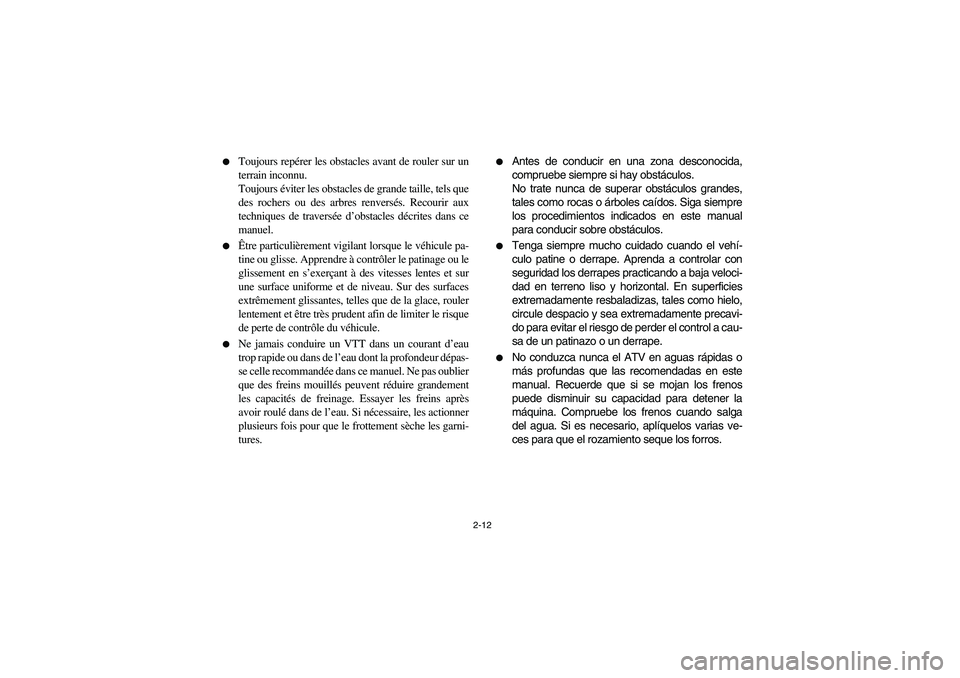 YAMAHA GRIZZLY 660 2004 Service Manual 2-12 
Toujours repérer les obstacles avant de rouler sur un
terrain inconnu. 
Toujours éviter les obstacles de grande taille, tels que
des rochers ou des arbres renversés. Recourir aux
techniques 
