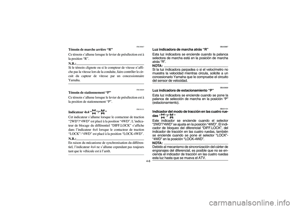 YAMAHA GRIZZLY 660 2004 Owners Manual 4-6
FBU00867
Témoin de marche arrière “R”
Ce témoin s’allume lorsque le levier de présélection est à
la position “R”.N.B.:_ Si le témoin clignote ou si le compteur de vitesse n’aff YAMAHA GRIZZLY 660 2004 Owners Manual 4-6
FBU00867
Témoin de marche arrière “R”
Ce témoin s’allume lorsque le levier de présélection est à
la position “R”.N.B.:_ Si le témoin clignote ou si le compteur de vitesse n’aff