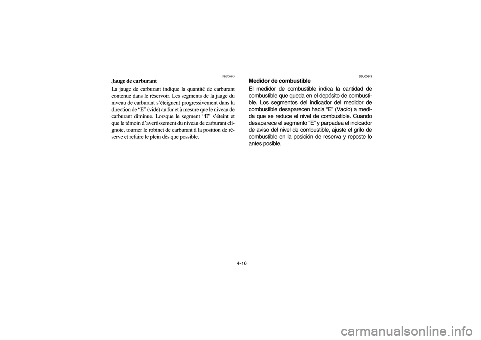 YAMAHA GRIZZLY 660 2004 Manual PDF 4-16
FBU00843
Jauge de carburant 
La jauge de carburant indique la quantité de carburant
contenue dans le réservoir. Les segments de la jauge du
niveau de carburant s’éteignent progressivement da