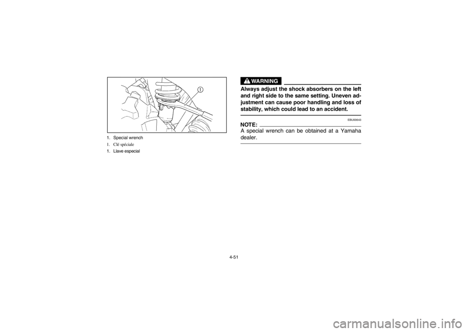 YAMAHA GRIZZLY 660 2003  Notices Demploi (in French) 4-51 1. Special wrench
1. Clé spéciale
1. Llave especial
WARNING
_ Always adjust the shock absorbers on the left
and right side to the same setting. Uneven ad-
justment can cause poor handling and l