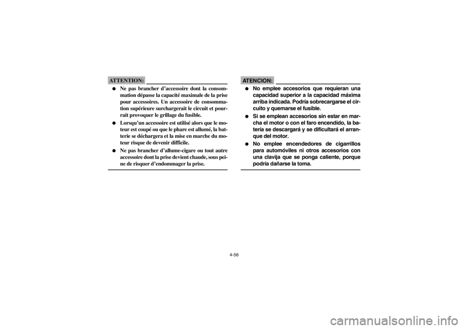 YAMAHA GRIZZLY 660 2003  Owners Manual 4-56
ATTENTION:_ 
Ne pas brancher d’accessoire dont la consom-
mation dépasse la capacité maximale de la prise
pour accessoires. Un accessoire de consomma-
tion supérieure surchargerait le circu