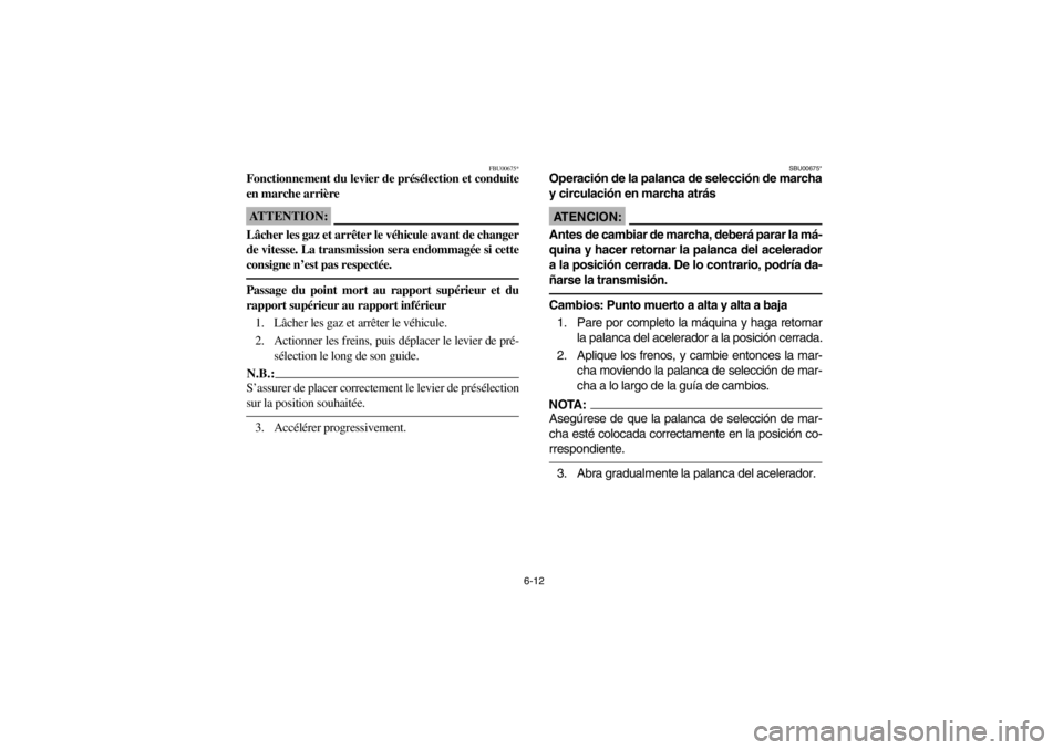 YAMAHA GRIZZLY 660 2003  Owners Manual 6-12
FBU00675*
Fonctionnement du levier de présélection et conduite
en marche arrièreATTENTION:_ Lâcher les gaz et arrêter le véhicule avant de changer
de vitesse. La transmission sera endommag�