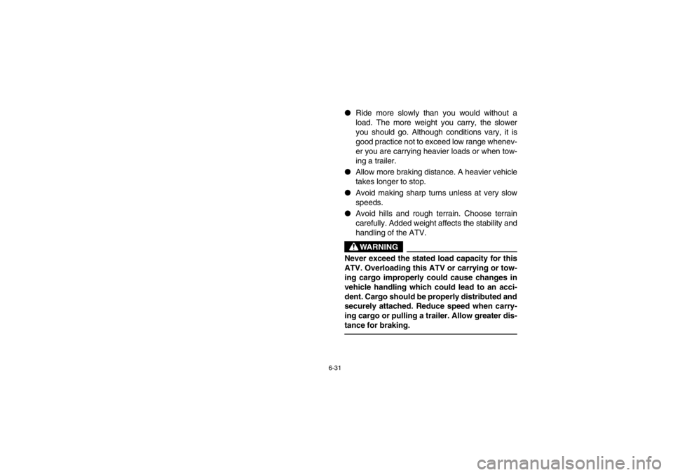 YAMAHA GRIZZLY 660 2003  Notices Demploi (in French) 6-31
Ride more slowly than you would without a
load. The more weight you carry, the slower
you should go. Although conditions vary, it is
good practice not to exceed low range whenev-
er you are carr