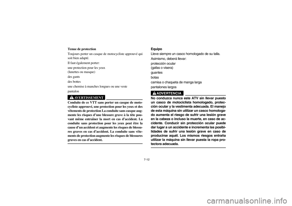 YAMAHA GRIZZLY 660 2003 Owners Manual 7-12
Tenue de protection
Toujours porter un casque de motocycliste approuvé qui
soit bien adapté.
Il faut également porter:
une protection pour les yeux
(lunettes ou masque)
des gants
des bot YAMAHA GRIZZLY 660 2003 Owners Manual 7-12
Tenue de protection
Toujours porter un casque de motocycliste approuvé qui
soit bien adapté.
Il faut également porter:
une protection pour les yeux
(lunettes ou masque)
des gants
des bot
