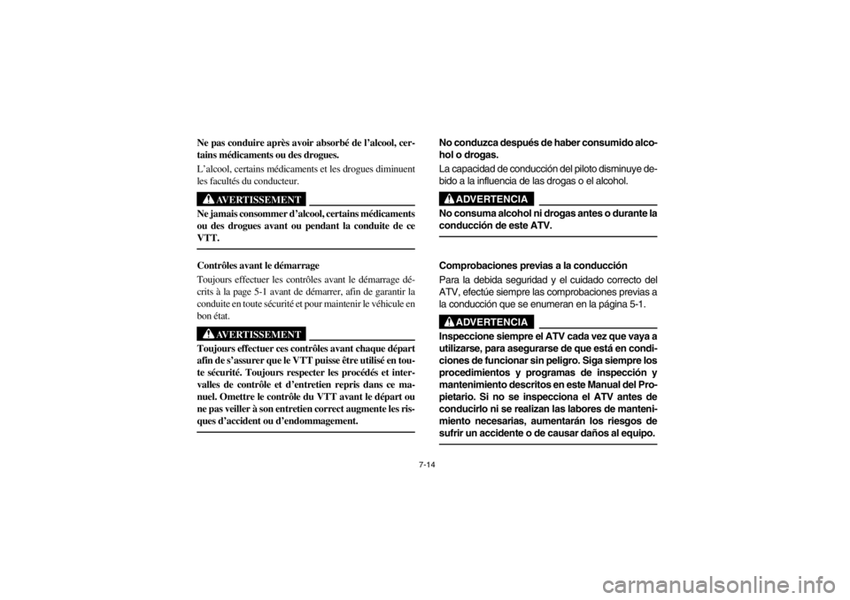 YAMAHA GRIZZLY 660 2003  Notices Demploi (in French) 7-14
Ne pas conduire après avoir absorbé de l’alcool, cer-
tains médicaments ou des drogues. 
L’alcool, certains médicaments et les drogues diminuent
les facultés du conducteur. 
AVERTISSEMEN