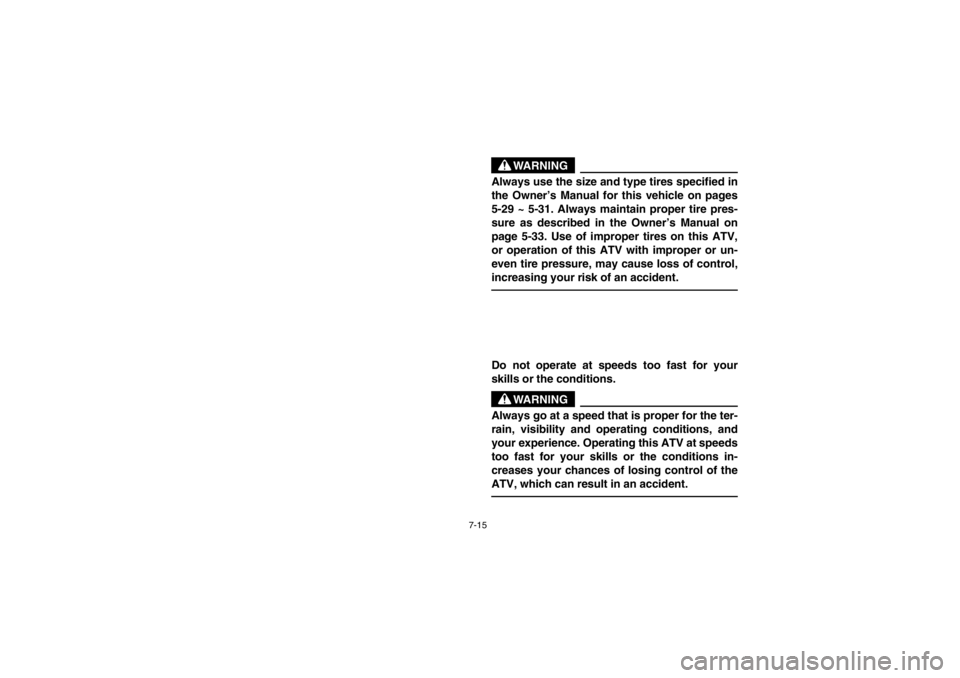 YAMAHA GRIZZLY 660 2003  Notices Demploi (in French) 7-15
WARNING
_ Always use the size and type tires specified in
the Owner’s Manual for this vehicle on pages
5-29 ~ 5-31. Always maintain proper tire pres-
sure as described in the Owner’s Manual o