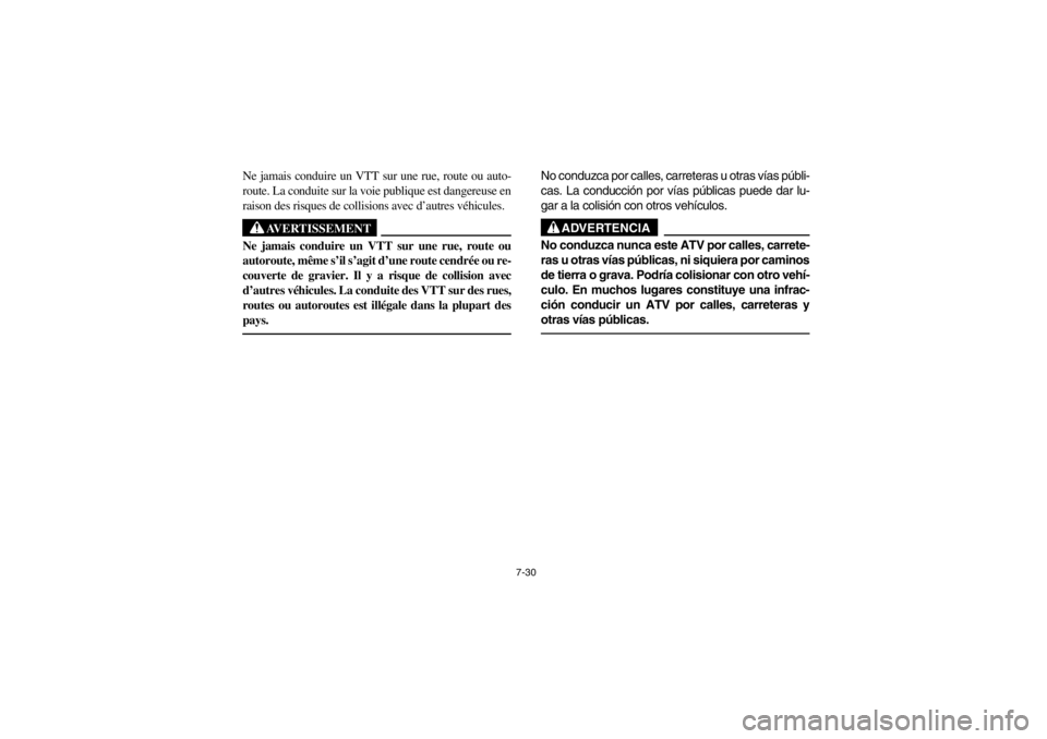 YAMAHA GRIZZLY 660 2003 Owners Manual 7-30
Ne jamais conduire un VTT sur une rue, route ou auto-
route. La conduite sur la voie publique est dangereuse en
raison des risques de collisions avec d’autres véhicules.
AVERTISSEMENT
_ Ne ja YAMAHA GRIZZLY 660 2003 Owners Manual 7-30
Ne jamais conduire un VTT sur une rue, route ou auto-
route. La conduite sur la voie publique est dangereuse en
raison des risques de collisions avec d’autres véhicules.
AVERTISSEMENT
_ Ne ja