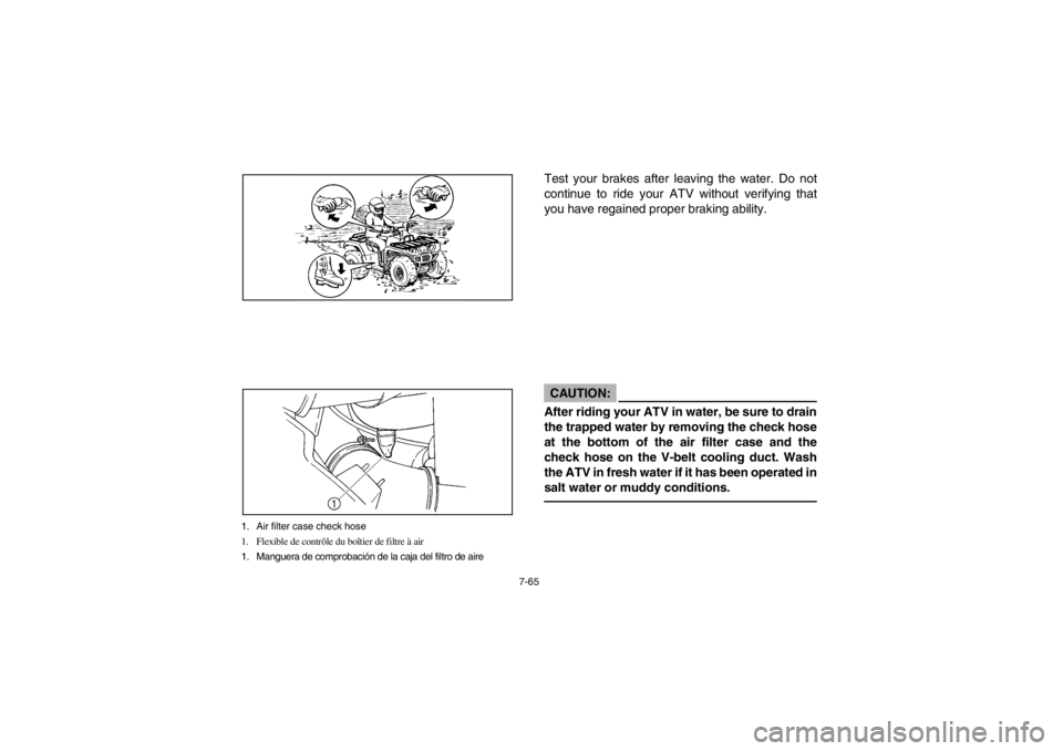 YAMAHA GRIZZLY 660 2003 Owners Manual 7-65
1. Air filter case check hose
1. Flexible de contrôle du boîtier de filtre à air
1. Manguera de comprobación de la caja del filtro de aire
Test your brakes after leaving the water. Do not
con YAMAHA GRIZZLY 660 2003 Owners Manual 7-65
1. Air filter case check hose
1. Flexible de contrôle du boîtier de filtre à air
1. Manguera de comprobación de la caja del filtro de aire
Test your brakes after leaving the water. Do not
con