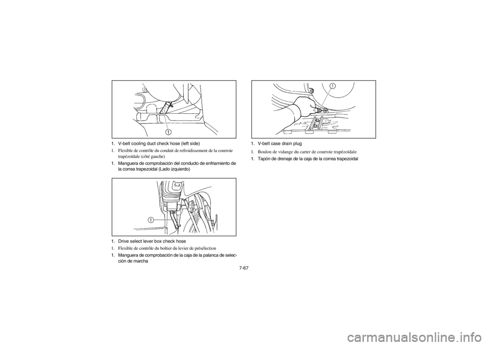 YAMAHA GRIZZLY 660 2003  Owners Manual 7-67 1. V-belt cooling duct check hose (left side)
1. Flexible de contrôle du conduit de refroidissement de la courroie 
trapézoïdale (côté gauche)
1. Manguera de comprobación del conducto de en