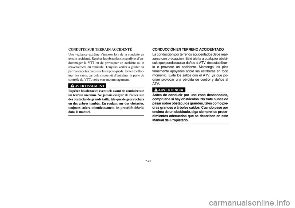 YAMAHA GRIZZLY 660 2003  Owners Manual 7-70
CONDUITE SUR TERRAIN ACCIDENTÉ 
Une vigilance extrême s’impose lors de la conduite en
terrain accidenté. Repérer les obstacles susceptibles d’en-
dommager le VTT ou de provoquer un accide