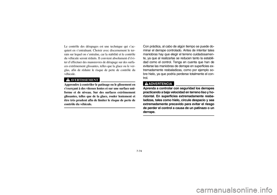 YAMAHA GRIZZLY 660 2003  Notices Demploi (in French) 7-74
Le contrôle des dérapages est une technique qui s’ac-
quiert en s’entraînant. Choisir avec discernement le ter-
rain sur lequel on s’entraîne, car la stabilité et le contrôle
du véhi