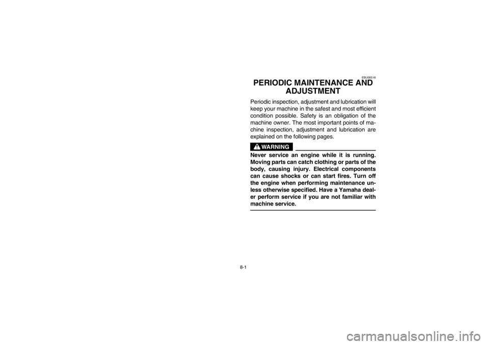 YAMAHA GRIZZLY 660 2003  Owners Manual 8-1
EBU00516
PERIODIC MAINTENANCE AND 
ADJUSTMENTPeriodic inspection, adjustment and lubrication will
keep your machine in the safest and most efficient
condition possible. Safety is an obligation of 