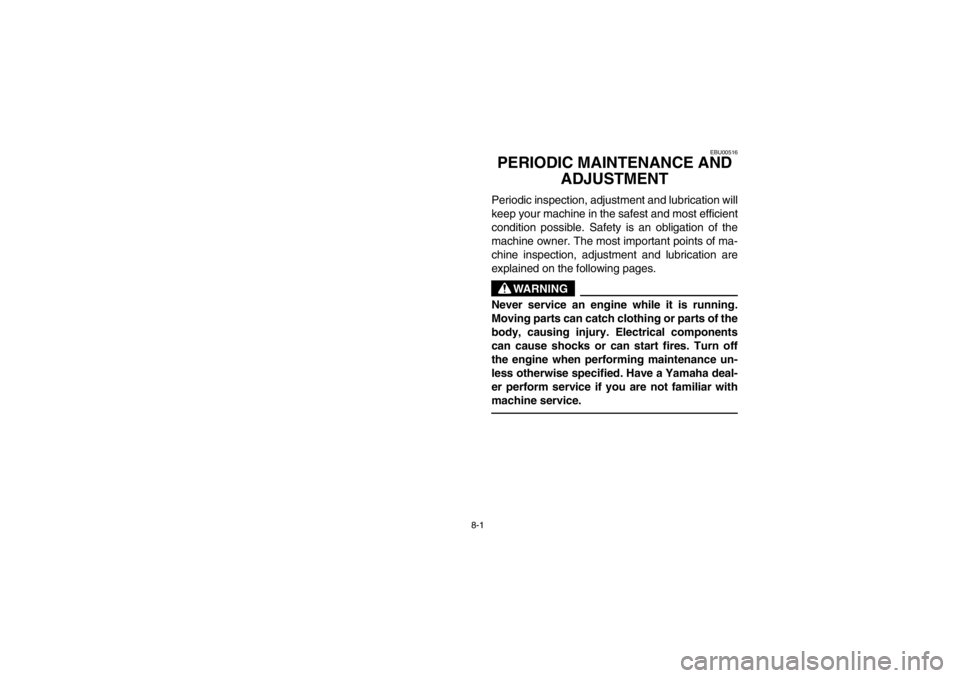 YAMAHA GRIZZLY 660 2003  Notices Demploi (in French) 8-1
EBU00516
PERIODIC MAINTENANCE AND 
ADJUSTMENTPeriodic inspection, adjustment and lubrication will
keep your machine in the safest and most efficient
condition possible. Safety is an obligation of 