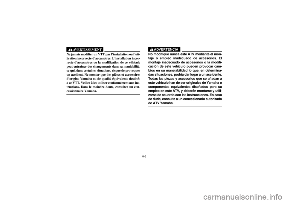 YAMAHA GRIZZLY 660 2003 Owners Manual 8-6
AVERTISSEMENT
_ Ne jamais modifier un VTT par l’installation ou l’uti-
lisation incorrecte d’accessoires. L’installation incor-
recte d’accessoires ou la modification de ce véhicule
peu YAMAHA GRIZZLY 660 2003 Owners Manual 8-6
AVERTISSEMENT
_ Ne jamais modifier un VTT par l’installation ou l’uti-
lisation incorrecte d’accessoires. L’installation incor-
recte d’accessoires ou la modification de ce véhicule
peu