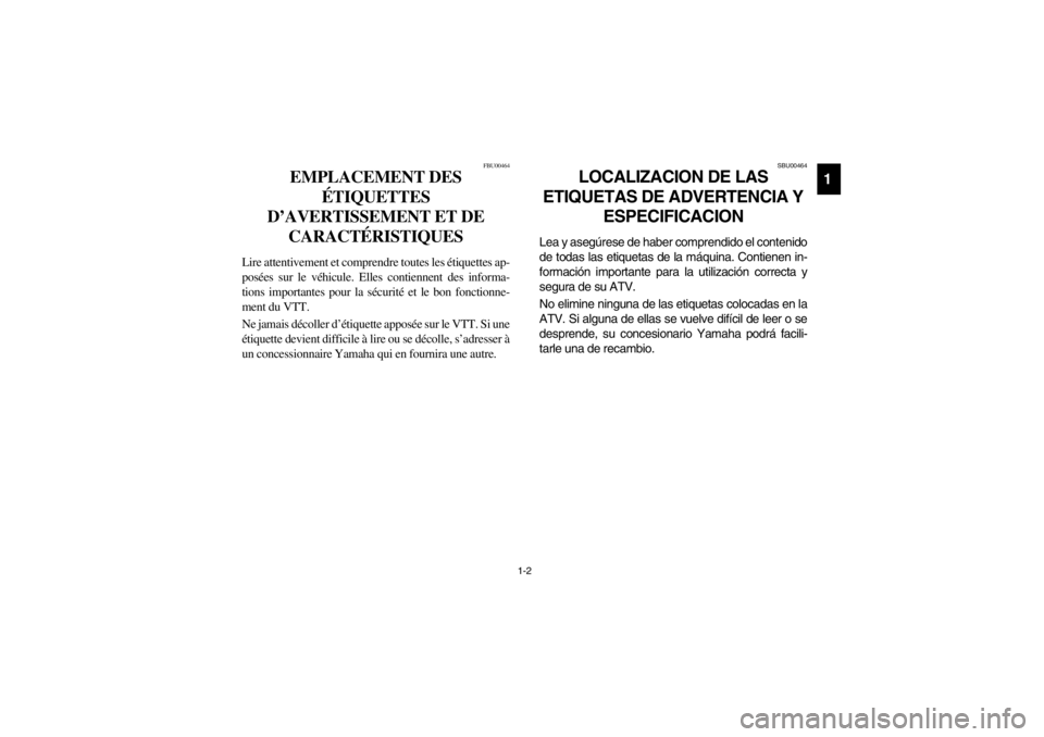 YAMAHA GRIZZLY 660 2003  Notices Demploi (in French) 1-2
1
FBU00464
EMPLACEMENT DES 
ÉTIQUETTES 
D’AVERTISSEMENT ET DE 
CARACTÉRISTIQUES
Lire attentivement et comprendre toutes les étiquettes ap-
posées sur le véhicule. Elles contiennent des info