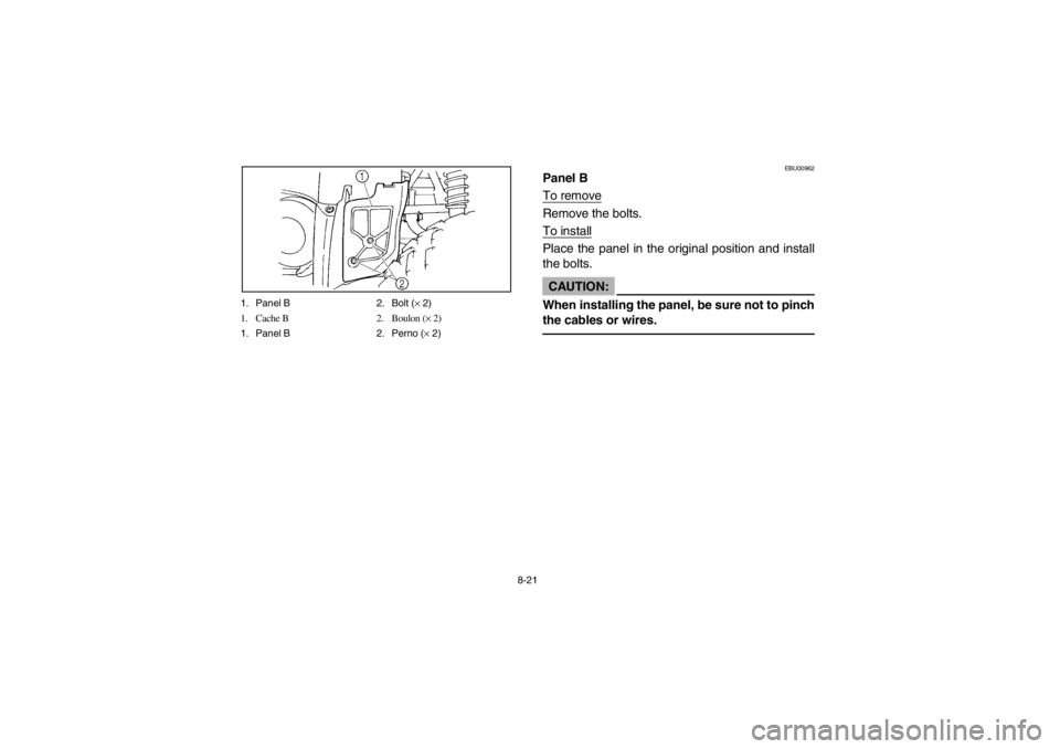 YAMAHA GRIZZLY 660 2003  Owners Manual 8-21 1. Panel B 2. Bolt (× 2)
1. Cache B 2. Boulon (× 2)
1. Panel B 2. Perno (× 2)
EBU00962
Panel B
To removeRemove the bolts.
To installPlace the panel in the original position and install
the bol