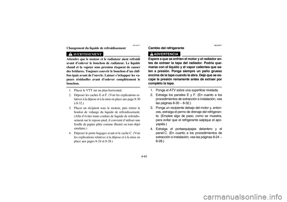 YAMAHA GRIZZLY 660 2003 Owners Manual 8-60
FBU00977
Changement du liquide de refroidissement
AVERTISSEMENT
_ Attendre que le moteur et le radiateur aient refroidi
avant d’enlever le bouchon de radiateur. Le liquide
chaud et la vapeur so YAMAHA GRIZZLY 660 2003 Owners Manual 8-60
FBU00977
Changement du liquide de refroidissement
AVERTISSEMENT
_ Attendre que le moteur et le radiateur aient refroidi
avant d’enlever le bouchon de radiateur. Le liquide
chaud et la vapeur so