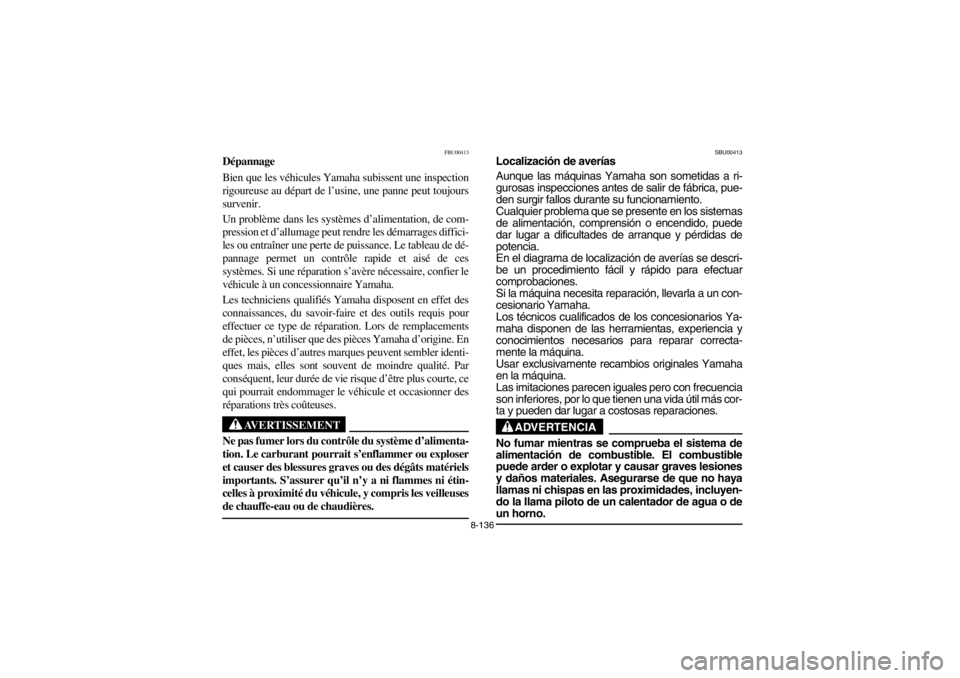 YAMAHA GRIZZLY 660 2003  Notices Demploi (in French) 8-136
FBU00413
Dépannage
Bien que les véhicules Yamaha subissent une inspection
rigoureuse au départ de l’usine, une panne peut toujours
survenir. 
Un problème dans les systèmes d’alimentatio