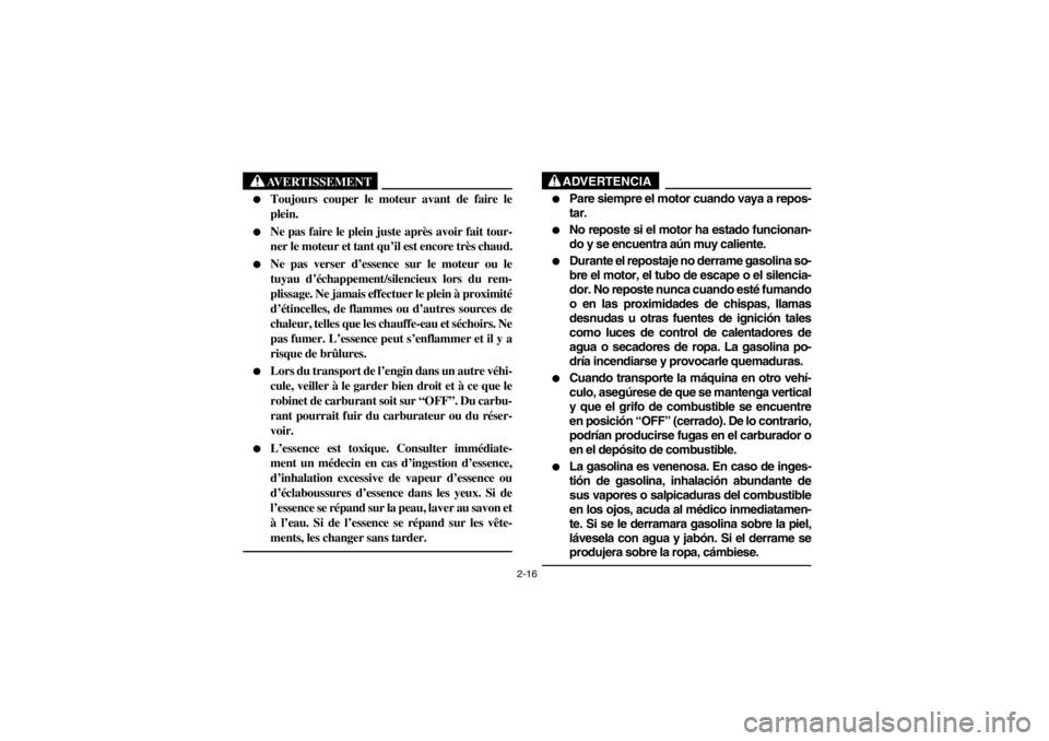YAMAHA GRIZZLY 660 2003 Workshop Manual 2-16
AVERTISSEMENT
_ 
Toujours couper le moteur avant de faire le
plein.

Ne pas faire le plein juste après avoir fait tour-
ner le moteur et tant qu’il est encore très chaud.

Ne pas verser d