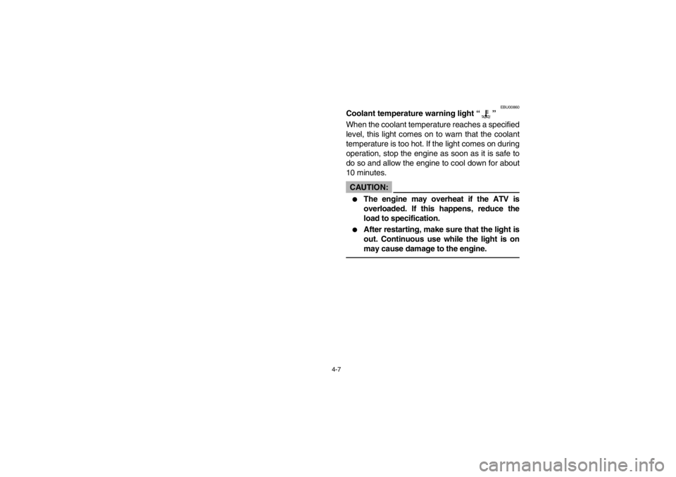 YAMAHA GRIZZLY 660 2003  Notices Demploi (in French) 4-7
EBU00860
Coolant temperature warning light “”
When the coolant temperature reaches a specified
level, this light comes on to warn that the coolant
temperature is too hot. If the light comes on