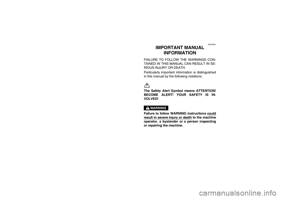 YAMAHA GRIZZLY 660 2003  Owners Manual EBU00801
1-IMPORTANT MANUAL 
INFORMATION
FAILURE TO FOLLOW THE WARNINGS CON-
TAINED IN THIS MANUAL CAN RESULT IN SE-
RIOUS INJURY OR DEATH.
Particularly important information is distinguished
in this 