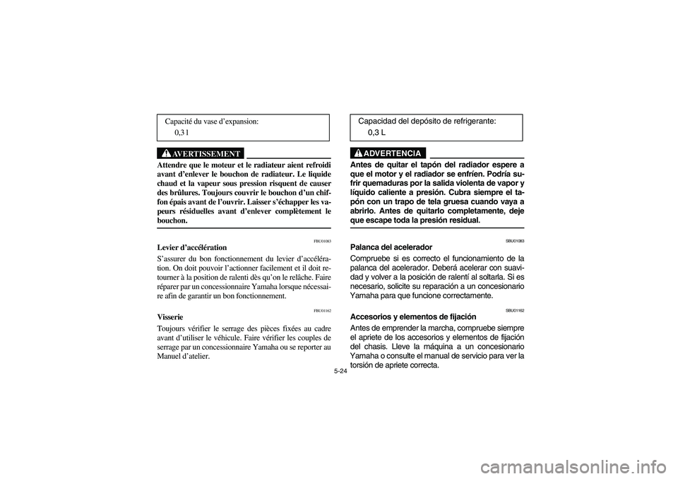 YAMAHA GRIZZLY 660 2003  Manuale de Empleo (in Spanish) 5-24
AVERTISSEMENT
_ Attendre que le moteur et le radiateur aient refroidi
avant d’enlever le bouchon de radiateur. Le liquide
chaud et la vapeur sous pression risquent de causer
des brûlures. Touj