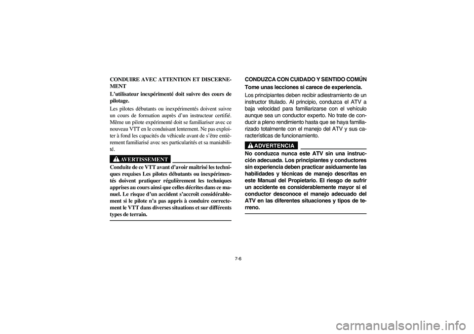 YAMAHA GRIZZLY 660 2003 Manuale de Empleo (in Spanish) 7-6
CONDUIRE AVEC ATTENTION ET DISCERNE-
MENT
L’utilisateur inexpérimenté doit suivre des cours de
pilotage.
Les pilotes débutants ou inexpérimentés doivent suivre
un cours de formation auprè YAMAHA GRIZZLY 660 2003 Manuale de Empleo (in Spanish) 7-6
CONDUIRE AVEC ATTENTION ET DISCERNE-
MENT
L’utilisateur inexpérimenté doit suivre des cours de
pilotage.
Les pilotes débutants ou inexpérimentés doivent suivre
un cours de formation auprè